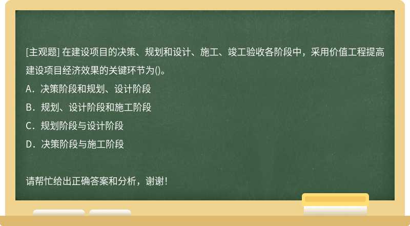 在建设项目的决策、规划和设计、施工、竣工验收各阶段中，采用价值工程提高建设项目经济效果的关键环