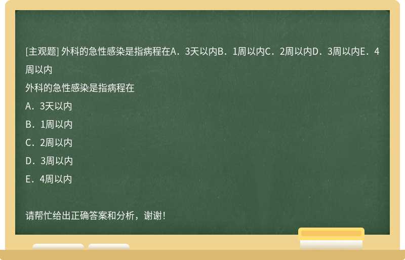 外科的急性感染是指病程在A．3天以内B．1周以内C．2周以内D．3周以内E．4周以内