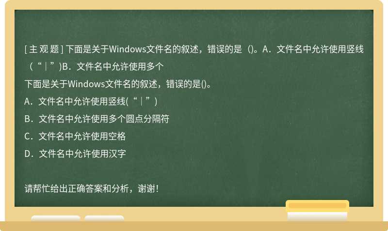 下面是关于Windows文件名的叙述，错误的是（)。A．文件名中允许使用竖线（“｜”)B．文件名中允许使用多个