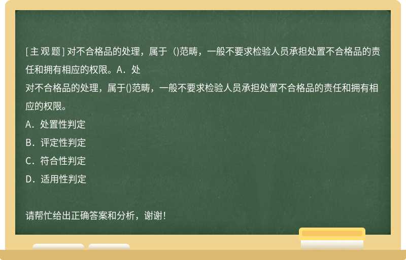 对不合格品的处理，属于（)范畴，一般不要求检验人员承担处置不合格品的责任和拥有相应的权限。A．处