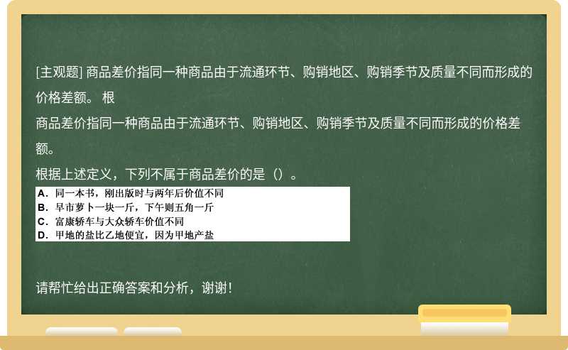 商品差价指同一种商品由于流通环节、购销地区、购销季节及质量不同而形成的价格差额。 根