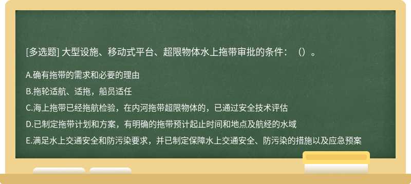 大型设施、移动式平台、超限物体水上拖带审批的条件：（）。