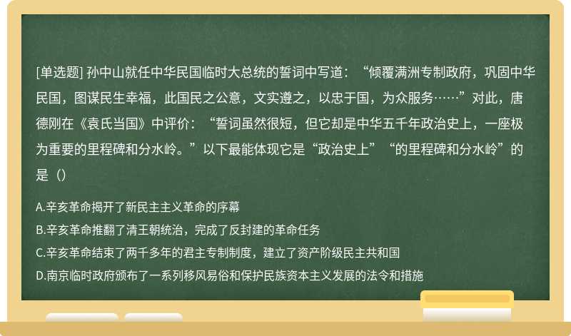 孙中山就任中华民国临时大总统的誓词中写道：“倾覆满洲专制政府，巩固中华民国，图谋民生幸福，此国民之公意，文实遵之，以忠于国，为众服务……”对此，唐德刚在《袁氏当国》中评价：“誓词虽然很短，但它却是中华五千年政治史上，一座极为重要的里程碑和分水岭。”以下最能体现它是“政治史上”“的里程碑和分水岭”的是（）