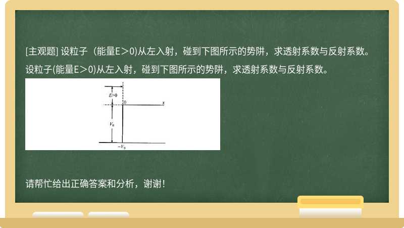 设粒子（能量E＞0)从左入射，碰到下图所示的势阱，求透射系数与反射系数。