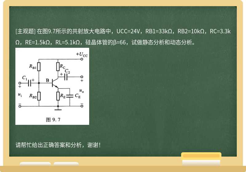 在图9.7所示的共射放大电路中，UCC=24V，RB1=33kΩ，RB2=10kΩ，RC=3.3kΩ，RE=1.5kΩ，RL=5.1kΩ，硅晶体