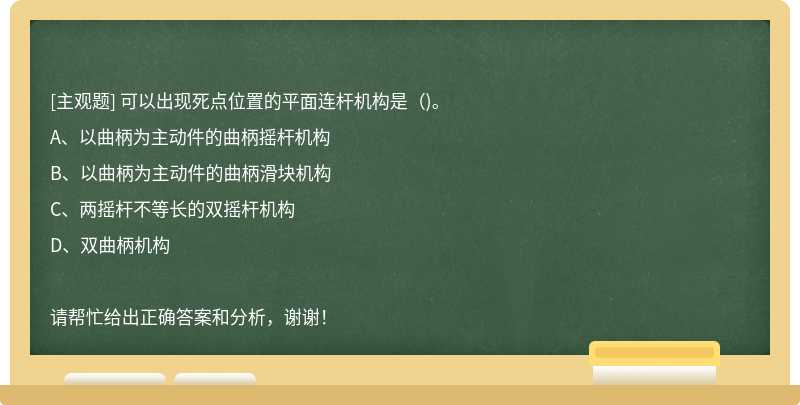 可以出现死点位置的平面连杆机构是（)。