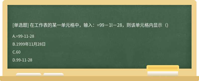 在工作表的某一单元格中，输入：=99－1l－28，则该单元格内显示（)