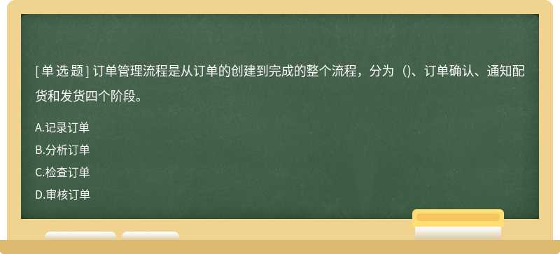 订单管理流程是从订单的创建到完成的整个流程，分为（)、订单确认、通知配货和发货四个阶段。