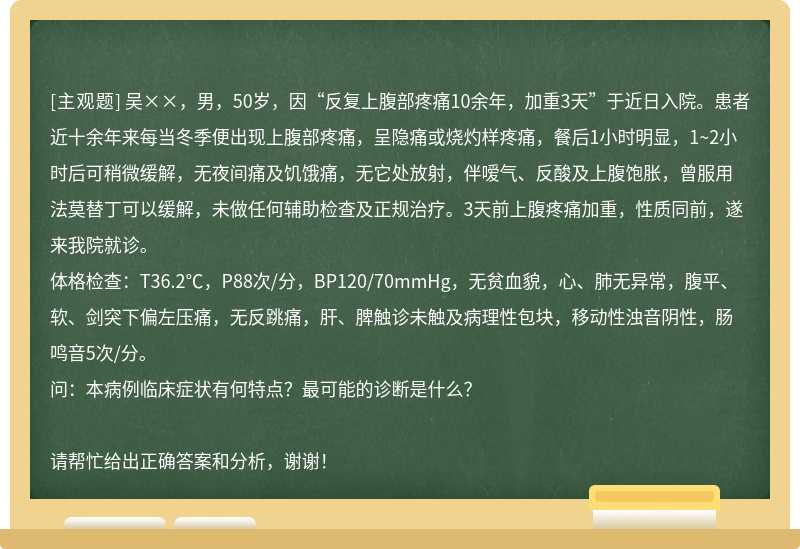 吴××，男，50岁，因“反复上腹部疼痛10余年，加重3天”于近日入院。患者近十余年来每当冬季便出现上腹