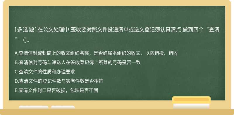 在公文处理中,签收要对照文件投递清单或送文登记簿认真清点,做到四个“查清”（)。