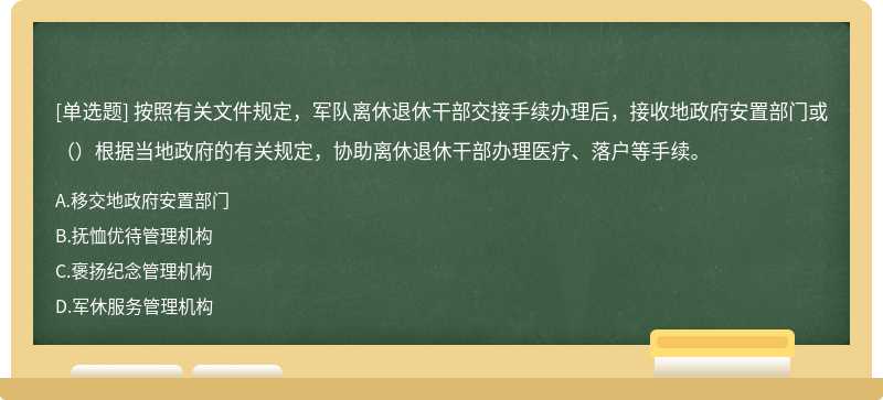 按照有关文件规定，军队离休退休干部交接手续办理后，接收地政府安置部门或（）根据当地政府的有关规定，协助离休退休干部办理医疗、落户等手续。