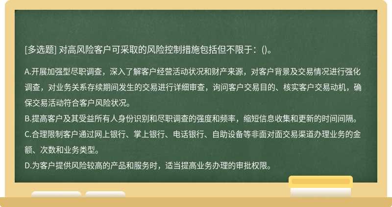 对高风险客户可采取的风险控制措施包括但不限于：()。