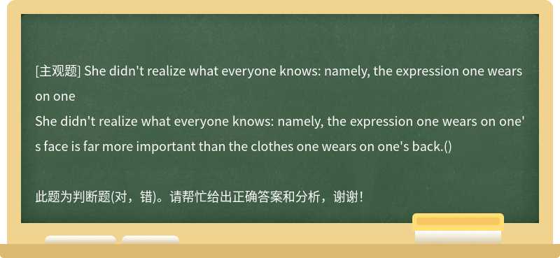 She didn't realize what everyone knows: namely, the expression one wears on one&#3