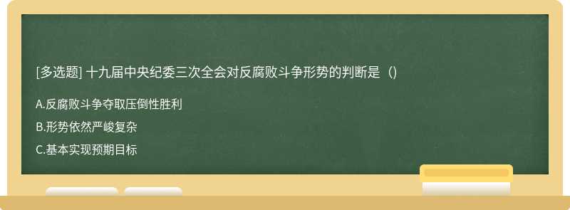 十九届中央纪委三次全会对反腐败斗争形势的判断是()