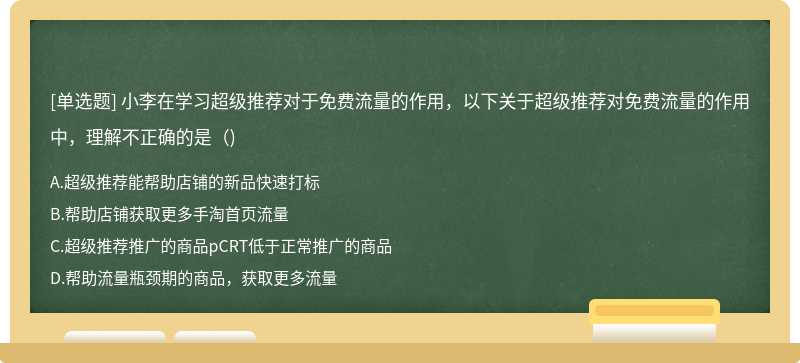 小李在学习超级推荐对于免费流量的作用，以下关于超级推荐对免费流量的作用中，理解不正确的是()