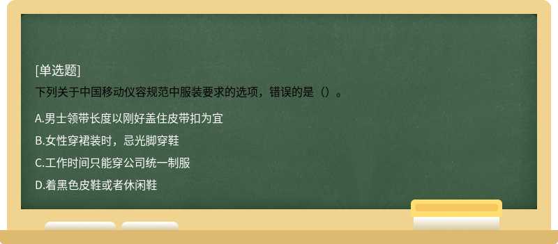 下列关于中国移动仪容规范中服装要求的选项，错误的是（）。