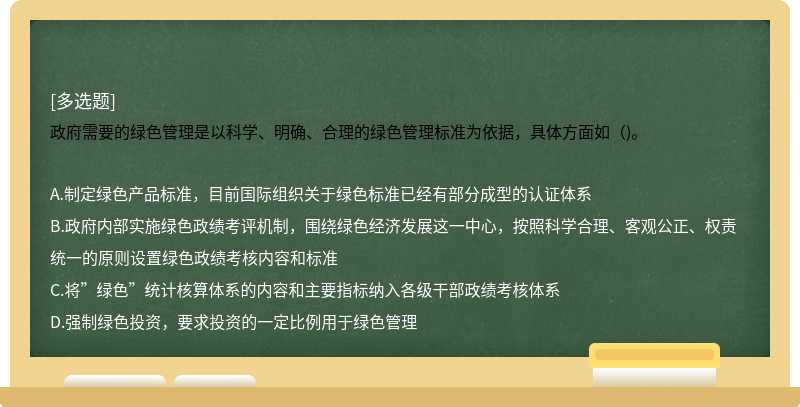 政府需要的綠色管理是以科學、明確、合理的綠色管理標準為依據(jù)，具體方面如（)。