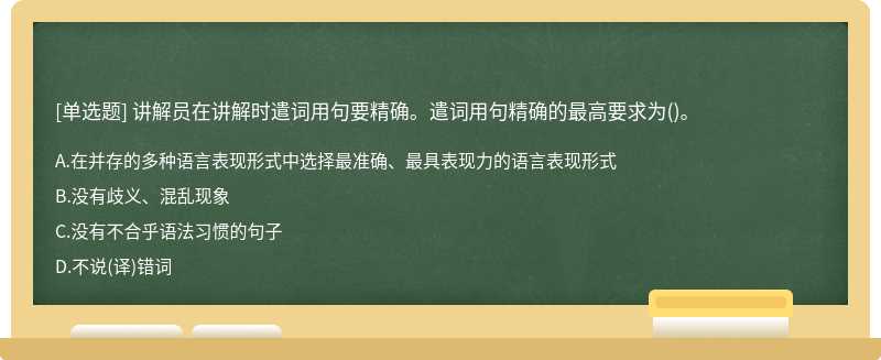 讲解员在讲解时遣词用句要精确。遣词用句精确的最高要求为()。