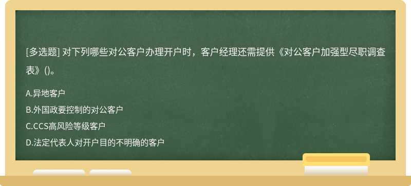 对下列哪些对公客户办理开户时，客户经理还需提供《对公客户加强型尽职调查表》()。