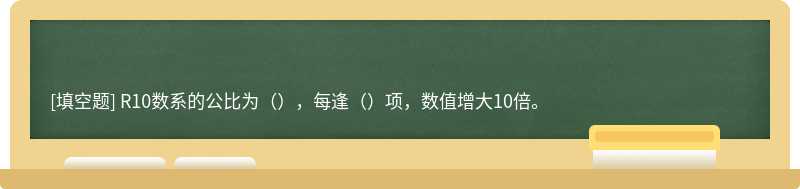 R10数系的公比为（），每逢（）项，数值增大10倍。