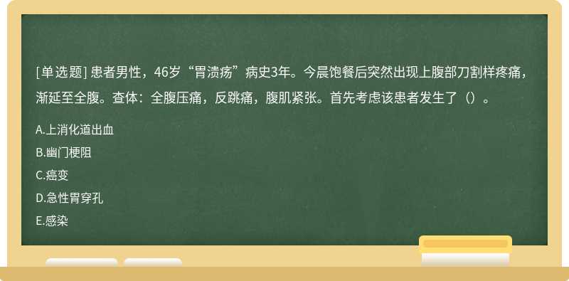 患者男性，46岁“胃溃疡”病史3年。今晨饱餐后突然出现上腹部刀割样疼痛，渐延至全腹。查体：全腹压痛，反跳痛，腹肌紧张。首先考虑该患者发生了（）。