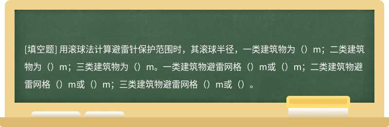 用滚球法计算避雷针保护范围时，其滚球半径，一类建筑物为（）m；二类建筑物为（）m；三类建筑物为（）m。一类建筑物避雷网格（）m或（）m；二类建筑物避雷网格（）m或（）m；三类建筑物避雷网格（）m或（）。