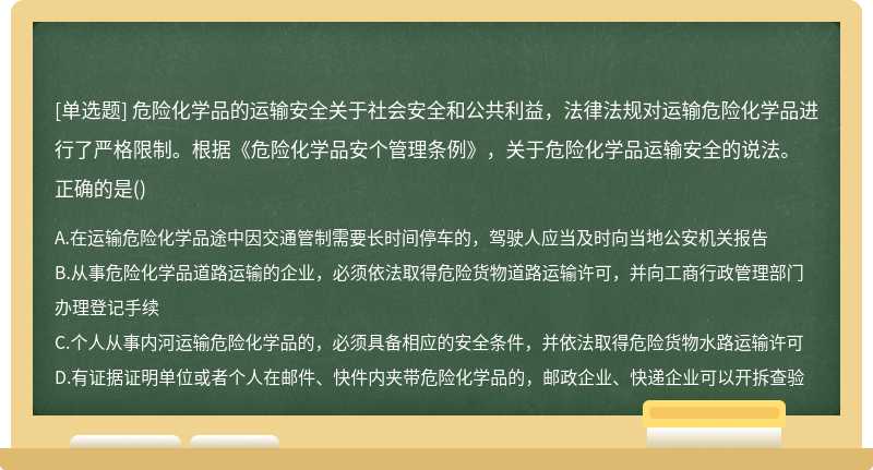 危险化学品的运输安全关于社会安全和公共利益，法律法规对运输危险化学品进行了严格限制。根据《危险化学品安个管理条例》，关于危险化学品运输安全的说法。正确的是()