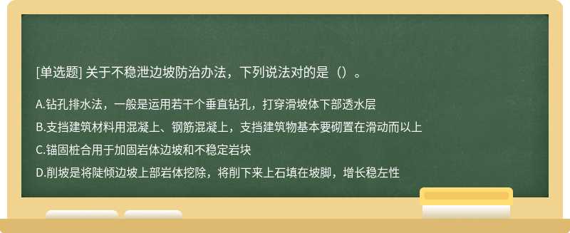 关于不稳泄边坡防治办法，下列说法对的是（）。