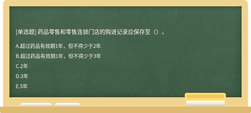 药品零售和零售连锁门店的购进记录应保存至（）。