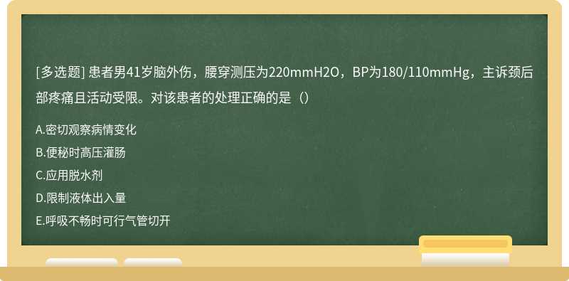 患者男41岁脑外伤，腰穿测压为220mmH2O，BP为180/110mmHg，主诉颈后部疼痛且活动受限。对该患者的处理正确的是（）