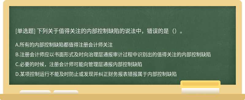 下列关于值得关注的内部控制缺陷的说法中，错误的是（）。