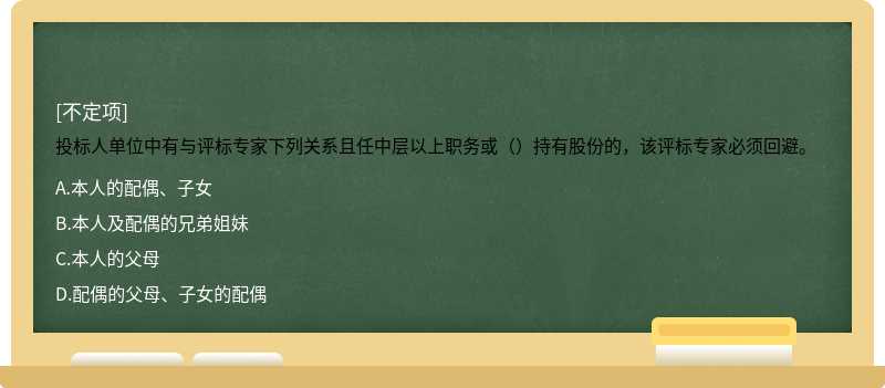 投标人单位中有与评标专家下列关系且任中层以上职务或（）持有股份的，该评标专家必须回避。