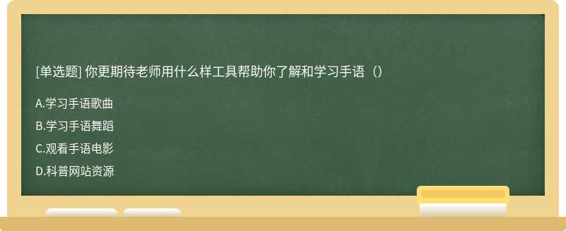 你更期待老师用什么样工具帮助你了解和学习手语（）