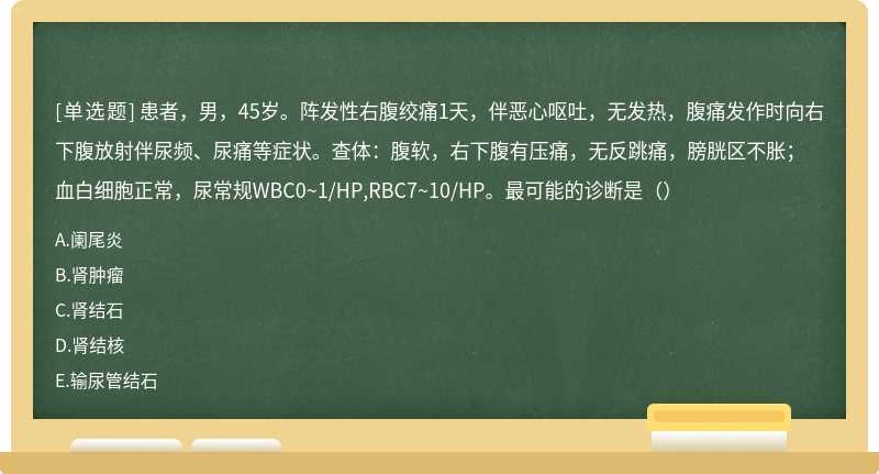 患者，男，45岁。阵发性右腹绞痛1天，伴恶心呕吐，无发热，腹痛发作时向右下腹放射伴尿频、尿痛等症状。查体：腹软，右下腹有压痛，无反跳痛，膀胱区不胀；血白细胞正常，尿常规WBC0~1/HP,RBC7~10/HP。最可能的诊断是（）