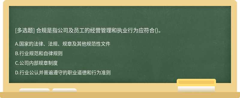 合规是指公司及员工的经营管理和执业行为应符合()。