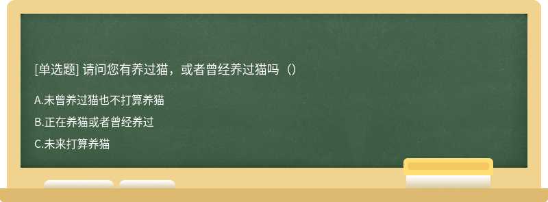 请问您有养过猫，或者曾经养过猫吗（）