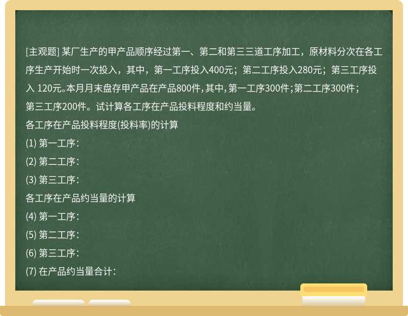 某厂生产的甲产品顺序经过第一、第二和第三三道工序加工，原材料分次在各工序生产开始时一次投入，其中，第一工