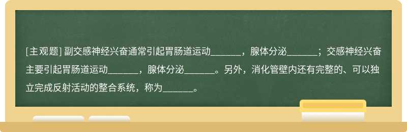 副交感神经兴奋通常引起胃肠道运动______，腺体分泌______；交感神经兴奋主要引起胃肠道运动______，腺体分泌_