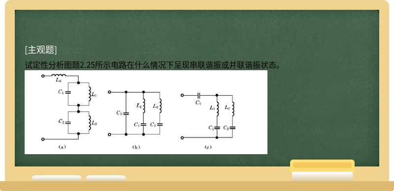 试定性分析图题2.25所示电路在什么情况下呈现串联谐振或并联谐振状态。