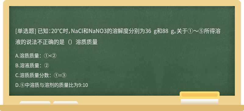 已知：20℃时，NaCl和NaNO3的溶解度分别为36 g和88 g。关于①～⑤所得溶液的说法不正确的是（）溶质质量