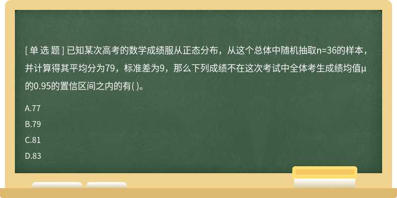 已知某次高考的数学成绩服从正态分布，从这个总体中随机抽取n=36的样本，并计算得其平均分为79，标准差为9，那