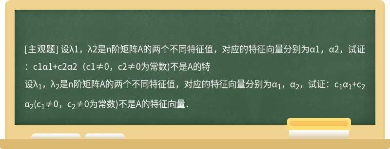 设λ1，λ2是n阶矩阵A的两个不同特征值，对应的特征向量分别为α1，α2，试证：c1α1+c2α2（c1≠0，c2≠0为常数)不是A的特