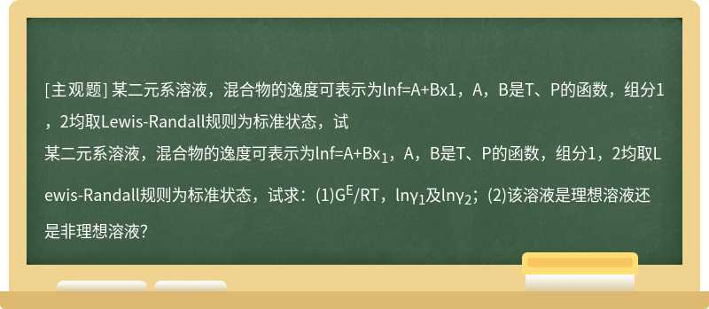 某二元系溶液，混合物的逸度可表示为lnf=A+Bx1，A，B是T、P的函数，组分1，2均取Lewis-Randall规则为标准状态，试