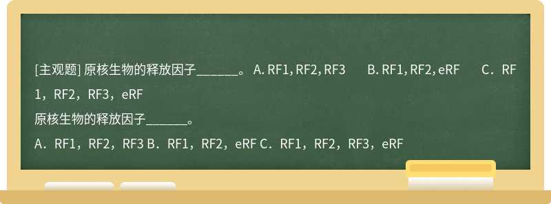 原核生物的释放因子______。  A．RF1，RF2，RF3  B．RF1，RF2，eRF  C．RF1，RF2，RF3，eRF