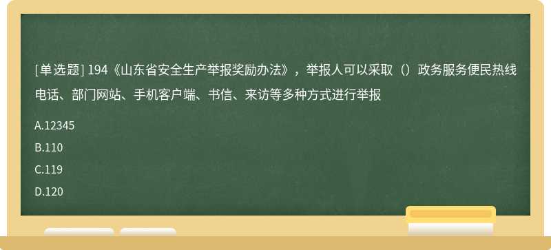 194《山东省安全生产举报奖励办法》，举报人可以采取（）政务服务便民热线电话、部门网站、手机客户端、书信、来访等多种方式进行举报