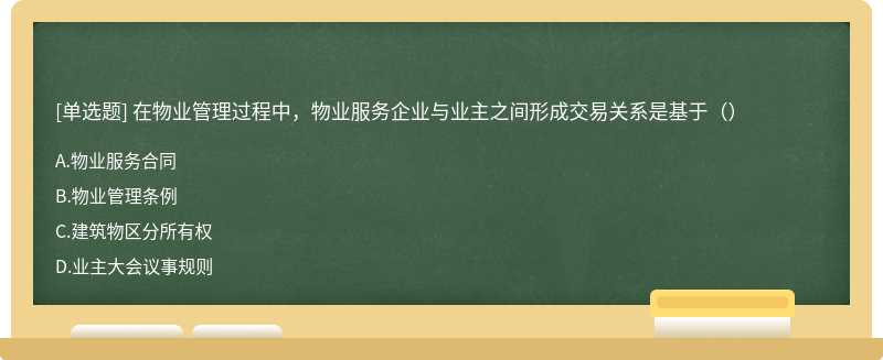 在物业管理过程中，物业服务企业与业主之间形成交易关系是基于（）