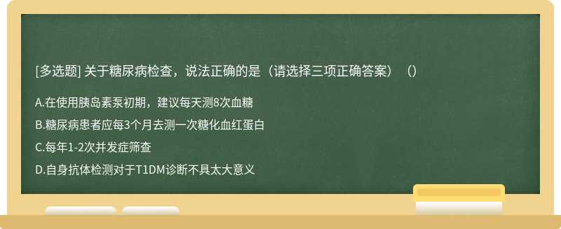 关于糖尿病检查，说法正确的是（请选择三项正确答案）（）