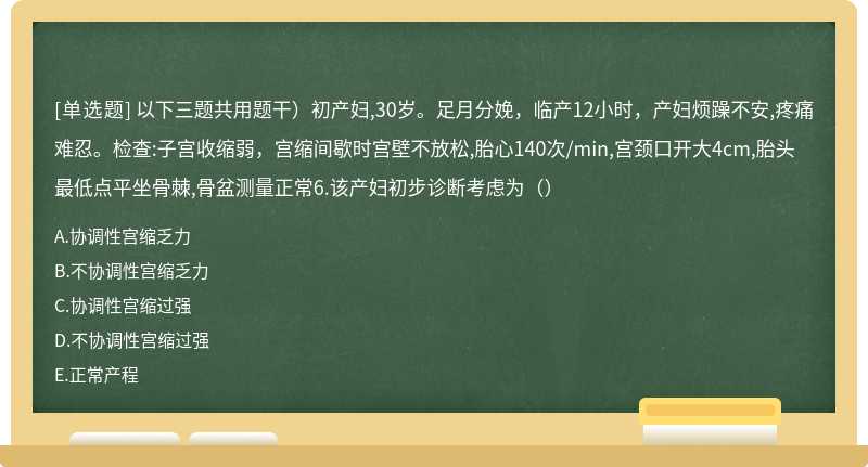 以下三题共用题干）初产妇,30岁。足月分娩，临产12小时，产妇烦躁不安,疼痛难忍。检查:子宫收缩弱，宫缩间歇时宫壁不放松,胎心140次/min,宫颈口开大4cm,胎头最低点平坐骨棘,骨盆测量正常6.该产妇初步诊断考虑为（）