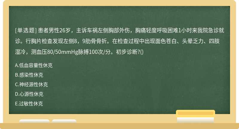 患者男性26岁，主诉车祸左侧胸部外伤，胸痛轻度呼吸困难1小时来我院急诊就诊。行胸片检查发现左侧8，9肋骨骨折。在检查过程中出现面色苍白、头晕乏力、四肢湿冷，测血压80/50mmHg脉搏100次/分。初步诊断?()