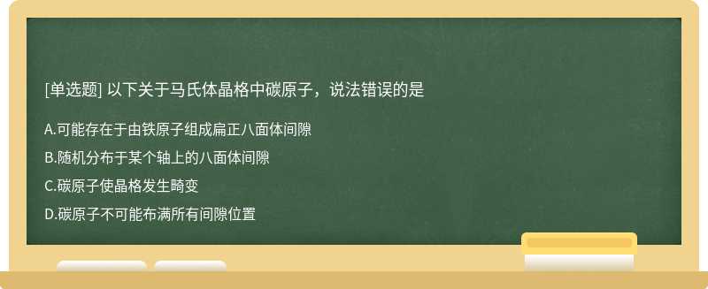 以下关于马氏体晶格中碳原子，说法错误的是